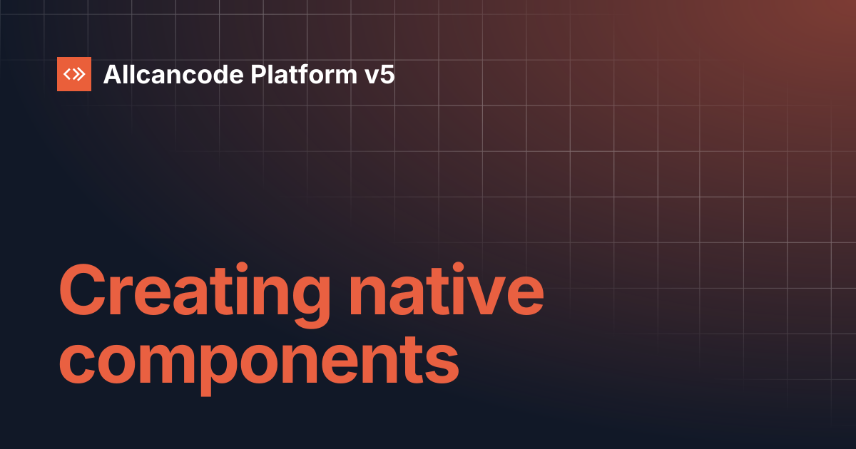 Creating native components | Allcancode Platform v5