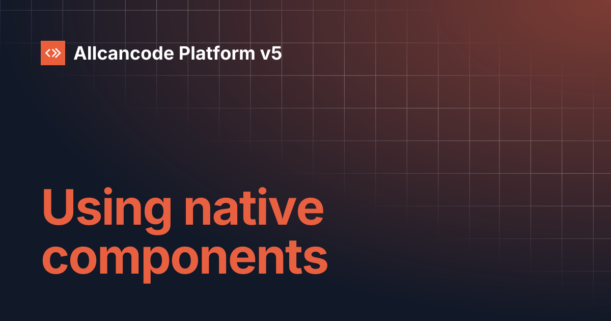 Using native components | Allcancode Platform v5